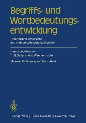 Begriffs- und Wortbedeutungsentwicklung: Theoretische, empirische und methodische Untersuchungen de Thomas B. Seiler