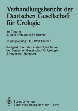 Verhandlungsbericht der Deutschen Gesellschaft für Urologie: 36. Tagung 3. bis 6. Oktober 1984, Bremen de Hans G. Stoll