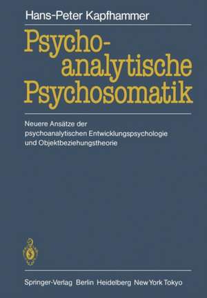 Psychoanalytische Psychosomatik: Neuere Ansätze der psychoanalytischen Entwicklungspsychologie und Objektbeziehungstheorie de Hans-Peter Kapfhammer