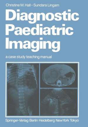 Diagnostic Paediatric Imaging: a case study teaching manual de Christine M. Hall