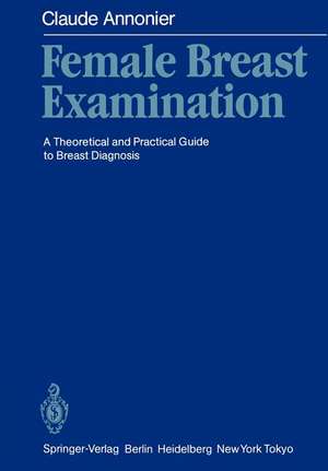 Female Breast Examination: A Theoretical and Practical Guide to Breast Diagnosis de Claude Annonier