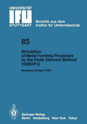 Simulation of Metal Forming Processes by the Finite Element Method (SIMOP-I): Proceedings of the I. International Workshop Stuttgart, June 3, 1985 de Kurt Lange