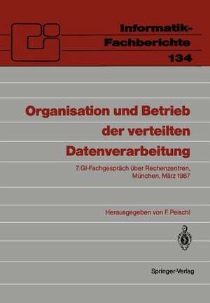 Organisation und Betrieb der verteilten Datenverarbeitung: 7. GI-Fachgespräch über Rechenzentren, München, 5.–6. März 1987 de Ferdinand Peischl