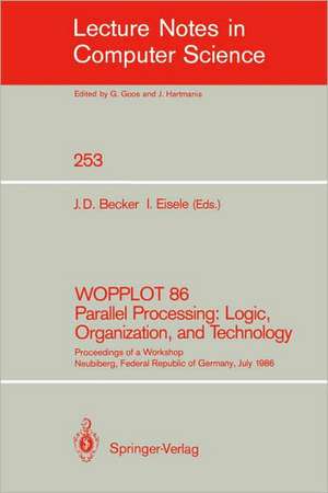 WOPPLOT 86 Parallel Processing: Logic, Organization, and Technology: Proceedings of a Workshop Neubiberg, Federal Republic of Germany, July 2-4, 1986 de Jörg D. Becker