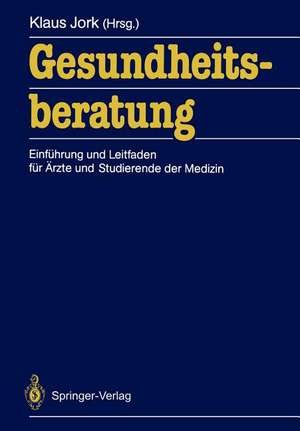 Gesundheitsberatung: Einführung und Leitfaden für Ärzte und Studierende der Medizin de Klaus Jork