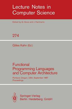 Functional Programming Languages and Computer Architecture: Portland, Oregon, USA, September 14-16, 1987. Proceedings de Gilles Kahn