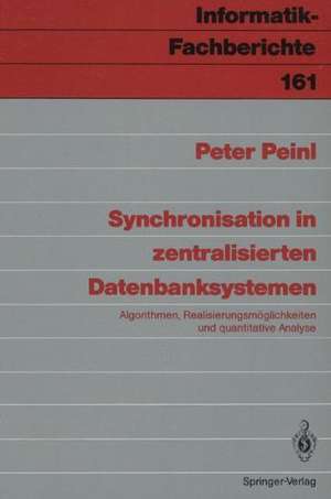 Synchronisation in zentralisierten Datenbanksystemen: Algorithmen, Realisierungsmöglichkeiten und quantitative Analyse de Peter Peinl