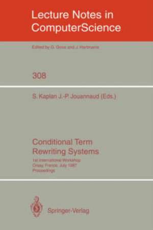 Conditional Term Rewriting Systems: 1st International Workshop Orsay, France, July 8-10, 1987. Proceedings de Stephane Kaplan