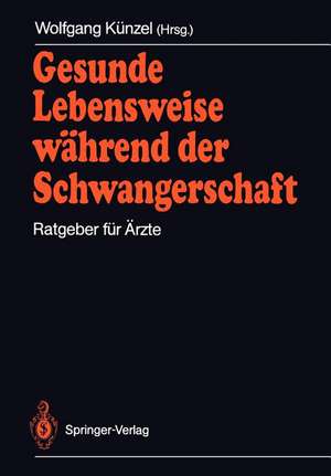 Gesunde Lebensweise während der Schwangerschaft: Ratgeber für Ärzte de Wolfgang Künzel