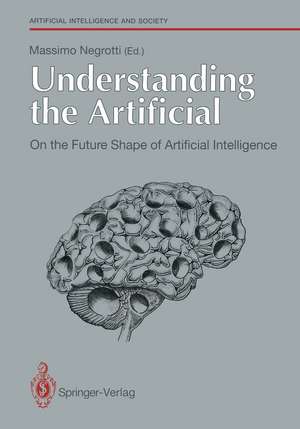 Understanding the Artificial: On the Future Shape of Artificial Intelligence de Massimo Negrotti