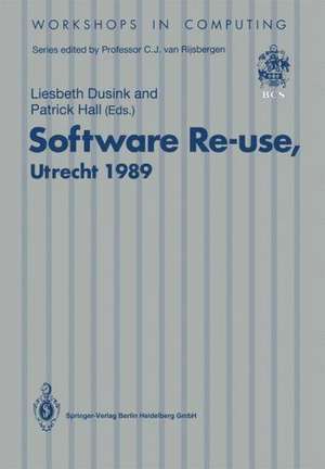 Software Re-use, Utrecht 1989: Proceedings of the Software Re-use Workshop, 23–24 November 1989, Utrecht, The Netherlands de Liesbeth M. Dusink