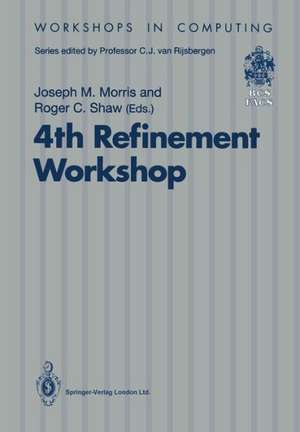 4th Refinement Workshop: Proceedings of the 4th Refinement Workshop, organised by BCS-FACS, 9–11 January 1991, Cambridge de Joseph M. Morris