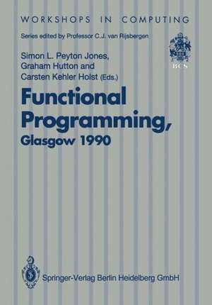 Functional Programming, Glasgow 1990: Proceedings of the 1990 Glasgow Workshop on Functional Programming 13–15 August 1990, Ullapool, Scotland de Simon L. Peyton Jones