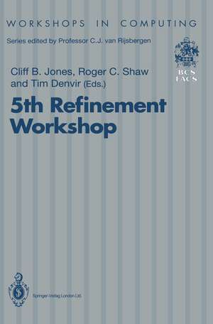 5th Refinement Workshop: Proceedings of the 5th Refinement Workshop, organised by BCS-FACS, London, 8–10 January 1992 de Cliff B. Jones