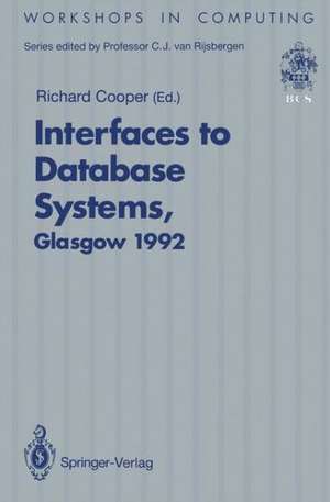 Interfaces to Database Systems (IDS92): Proceedings of the First International Workshop on Interfaces to Database Systems, Glasgow, 1–3 July 1992 de Richard Cooper