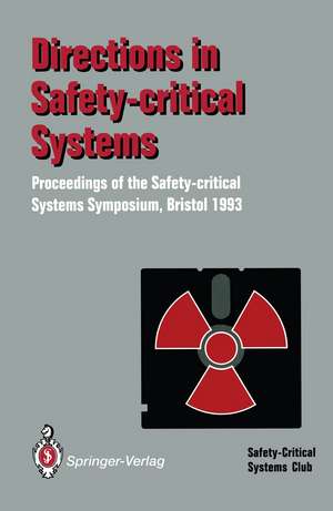 Directions in Safety-Critical Systems: Proceedings of the First Safety-critical Systems Symposium The Watershed Media Centre, Bristol 9–11 February 1993 de Felix Redmill