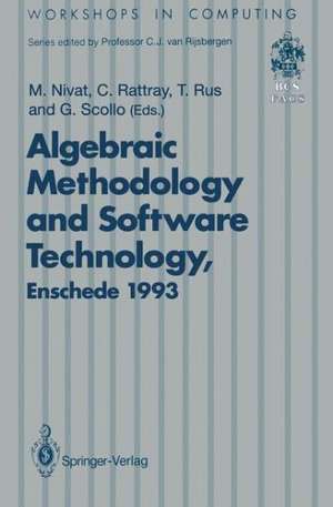 Algebraic Methodology and Software Technology (AMAST’93): Proceedings of the Third International Conference on Algebraic Methodology and Software Technology, University of Twente, Enschede, The Netherlands 21–25 June 1993 de Maurice Nivat