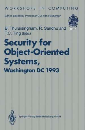 Security for Object-Oriented Systems: Proceedings of the OOPSLA-93 Conference Workshop on Security for Object-Oriented Systems, Washington DC, USA, 26 September 1993 de Bhavani Thuraisingham