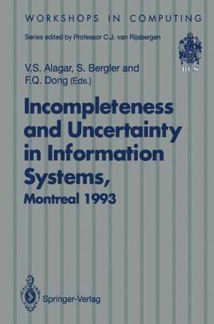 Incompleteness and Uncertainty in Information Systems: Proceedings of the SOFTEKS Workshop on Incompleteness and Uncertainty in Information Systems, Concordia University, Montreal, Canada, 8–9 October 1993 de V.S. Alagar