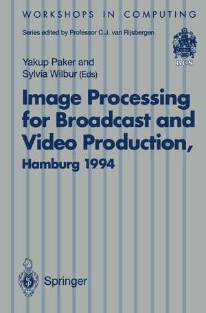 Image Processing for Broadcast and Video Production: Proceedings of the European Workshop on Combined Real and Synthetic Image Processing for Broadcast and Video Production, Hamburg, 23–24 November 1994 de Yakup Paker