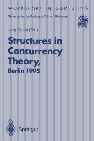 Structures in Concurrency Theory: Proceedings of the International Workshop on Structures in Concurrency Theory (STRICT), Berlin, 11–13 May 1995 de Jörg Desel