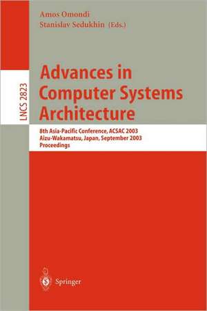 Advances in Computer Systems Architecture: 8th Asia-Pacific Conference, ACSAC 2003, Aizu-Wakamatsu, Japan, September 23-26, 2003, Proceedings de Amos Omondi