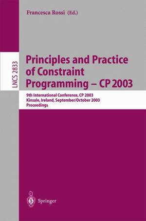 Principles and Practice of Constraint Programming - CP 2003: 9th International Conference, CP 2003, Kinsale, Ireland, September 29 - October 3, 2003, Proceedings de Francesca Rossi