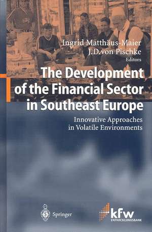 The Development of the Financial Sector in Southeast Europe: Innovative Approaches in Volatile Environments de Ingrid Matthäus-Maier