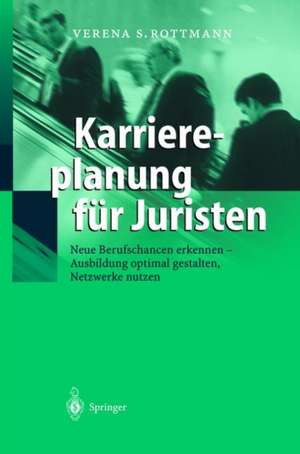 Karriereplanung für Juristen: Neue Berufschancen erkennen - Ausbildung optimal gestalten - Netzwerke nutzen de Verena S. Rottmann