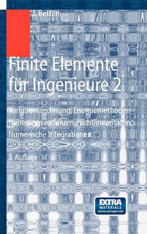 Finite Elemente für Ingenieure 2: Variationsrechnung, Energiemethoden, Näherungsverfahren, Nichtlinearitäten, Numerische Integrationen de Josef Betten