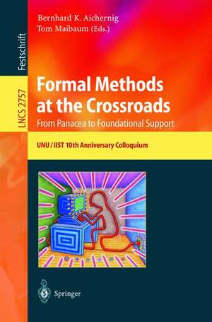 Formal Methods at the Crossroads. From Panacea to Foundational Support: 10th Anniversary Colloquium of UNU/IIST, the International Institute for Software Technology of The United Nations University, Lisbon, Portugal, March 18-20, 2002, Revised Papers de Bernhard K. Aichernig