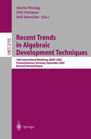 Recent Trends in Algebraic Development Techniques: 16th International Workshop, WADT 2002, Frauenchiemsee, Germany, September 24-27, 2002, Revised Selected Papers de Martin Wirsing