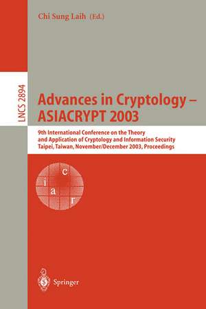 Advances in Cryptology - ASIACRYPT 2003: 9th International Conference on the Theory and Application of Cryptology and Information Security, Taipei, Taiwan, November 30 - December 4, 2003, Proceedings de Chi Sung Laih