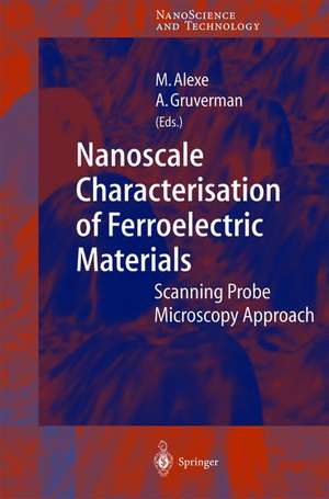 Nanoscale Characterisation of Ferroelectric Materials: Scanning Probe Microscopy Approach de Marin Alexe