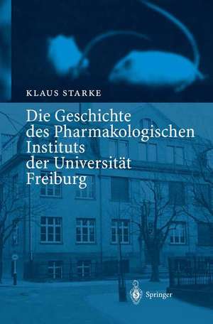 Die Geschichte des Pharmakologischen Instituts der Universität Freiburg de Klaus Starke