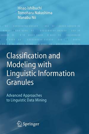 Classification and Modeling with Linguistic Information Granules: Advanced Approaches to Linguistic Data Mining de Hisao Ishibuchi