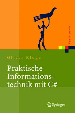 Praktische Informationstechnik mit C#: Anwendungen und Grundlagen de Oliver Kluge