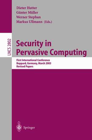 Security in Pervasive Computing: First International Conference, Boppard, Germany, March 12-14, 2003, Revised Papers de Dieter Hutter