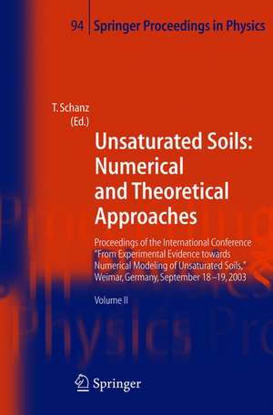 Unsaturated Soils: Numerical and Theoretical Approaches: Proceedings of the International Conference "From Experimental Evidence towards Numerical Modeling of Unsaturated Soils", Weimar, Germany, September 18-19, 2003 de Tom Schanz