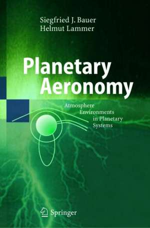 Planetary Aeronomy: Atmosphere Environments in Planetary Systems de Siegfried Bauer