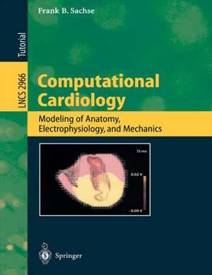 Computational Cardiology: Modeling of Anatomy, Electrophysiology, and Mechanics de Frank B. Sachse