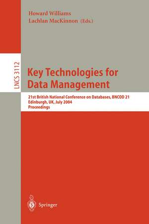 Key Technologies for Data Management: 21st British National Conference on Databases, BNCOD 21, Edinburgh, UK, July 7-9, 2004, Proceedings de Howard Williams