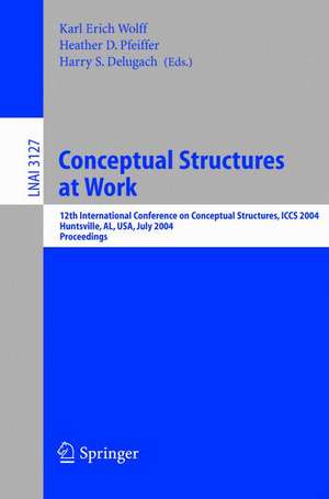 Conceptual Structures at Work: 12th International Conference on Conceptual Structures, ICCS 2004, Huntsville, AL, USA, July 19-23, 2004, Proceedings de Karl Erich Wolff