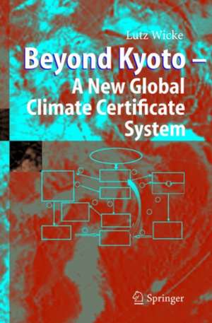 Beyond Kyoto - A New Global Climate Certificate System: Continuing Kyoto Commitsments or a Global ´Cap and Trade´ Scheme for a Sustainable Climate Policy? de Lutz Wicke