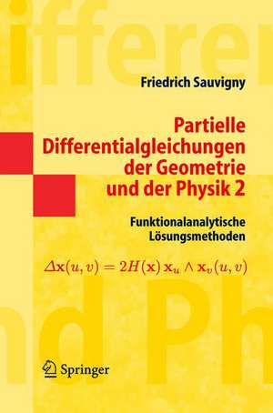 Partielle Differentialgleichungen der Geometrie und der Physik 2: Funktionalanalytische Lösungsmethoden de Friedrich Sauvigny