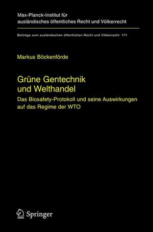 Grüne Gentechnik und Welthandel: Das Biosafety-Protokoll und seine Auswirkungen auf das Regime der WTO de Markus Böckenförde