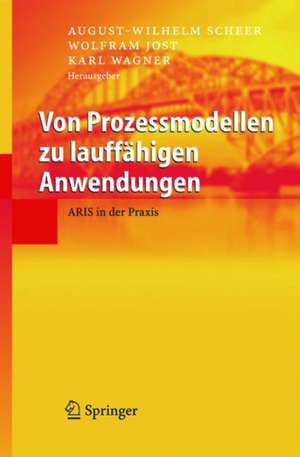 Von Prozessmodellen zu lauffähigen Anwendungen: ARIS in der Praxis de August-Wilhelm Scheer