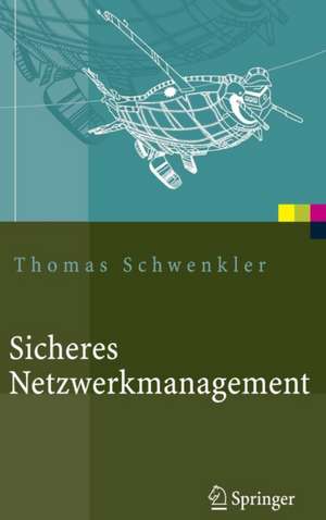 Sicheres Netzwerkmanagement: Konzepte, Protokolle, Tools de Thomas Schwenkler