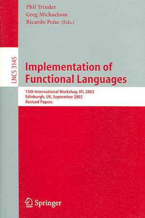 Implementation of Functional Languages: 15th International Workshop, IFL 2003, Edinburgh, UK, September 8-11, 2003. Revised Papers de Phil Trinder