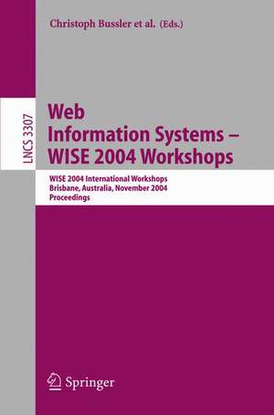 Web Information Systems -- WISE 2004 Workshops: WISE 2004 International Workshops, Brisbane, Australia, November 22-24, 2004, Proceedings de Christoph Bussler